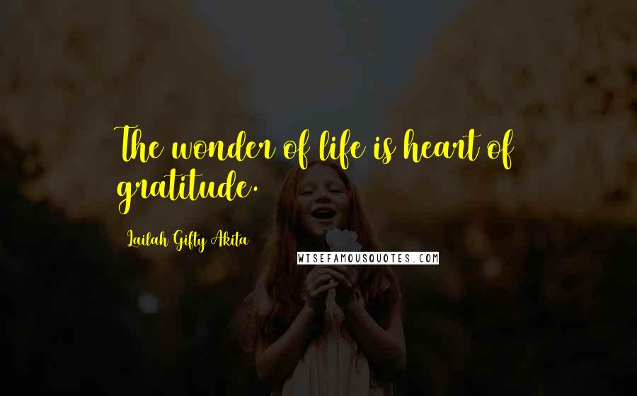 Lailah Gifty Akita Quotes: The wonder of life is heart of gratitude.