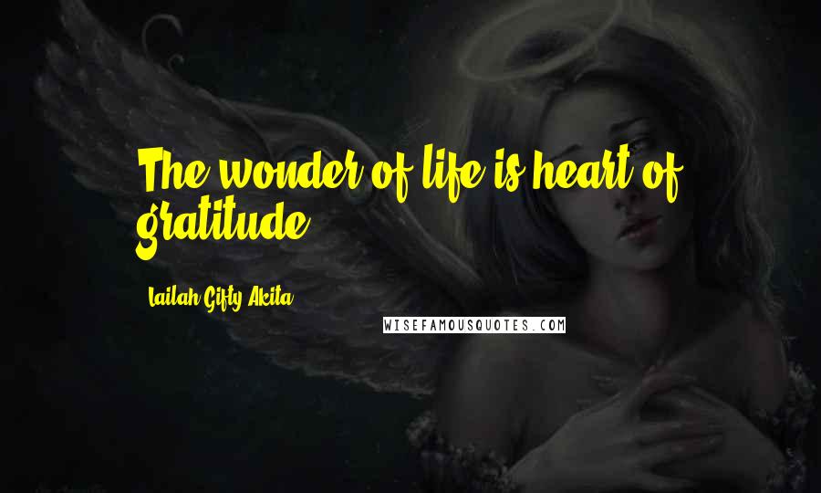 Lailah Gifty Akita Quotes: The wonder of life is heart of gratitude.
