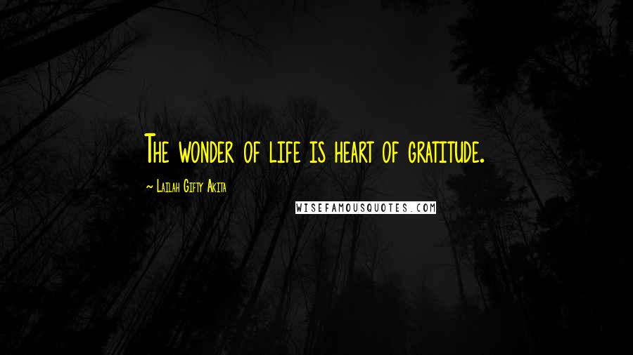 Lailah Gifty Akita Quotes: The wonder of life is heart of gratitude.