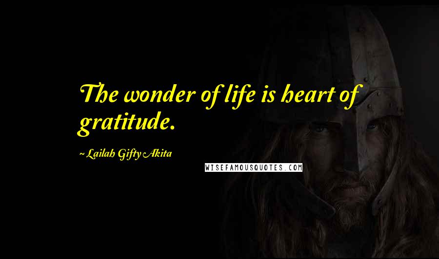 Lailah Gifty Akita Quotes: The wonder of life is heart of gratitude.