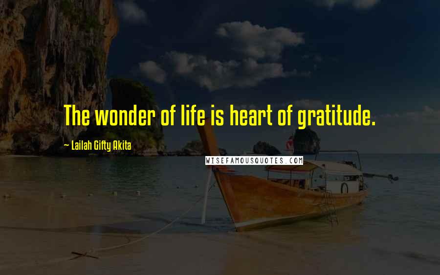Lailah Gifty Akita Quotes: The wonder of life is heart of gratitude.