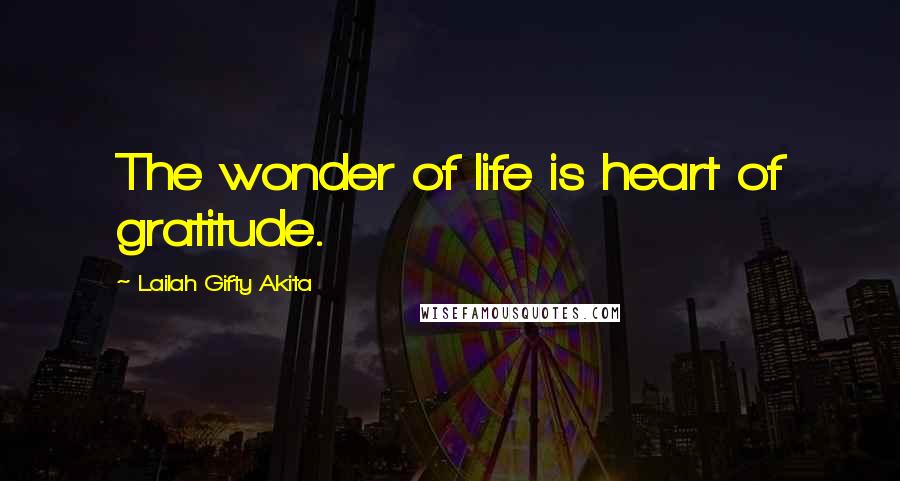 Lailah Gifty Akita Quotes: The wonder of life is heart of gratitude.