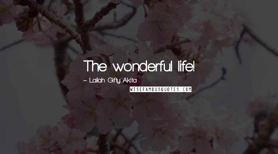 Lailah Gifty Akita Quotes: The wonderful life!