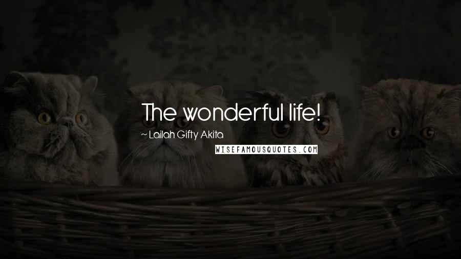 Lailah Gifty Akita Quotes: The wonderful life!
