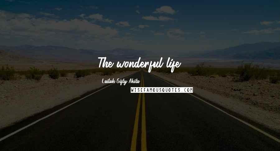 Lailah Gifty Akita Quotes: The wonderful life!