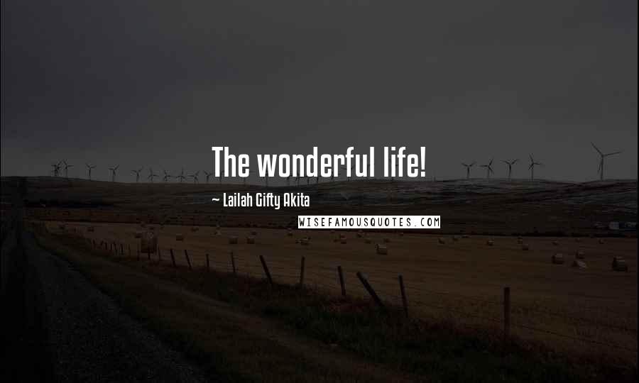 Lailah Gifty Akita Quotes: The wonderful life!