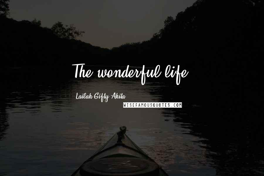 Lailah Gifty Akita Quotes: The wonderful life!