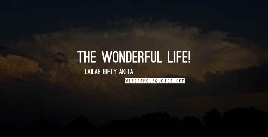 Lailah Gifty Akita Quotes: The wonderful life!