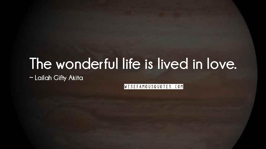 Lailah Gifty Akita Quotes: The wonderful life is lived in love.