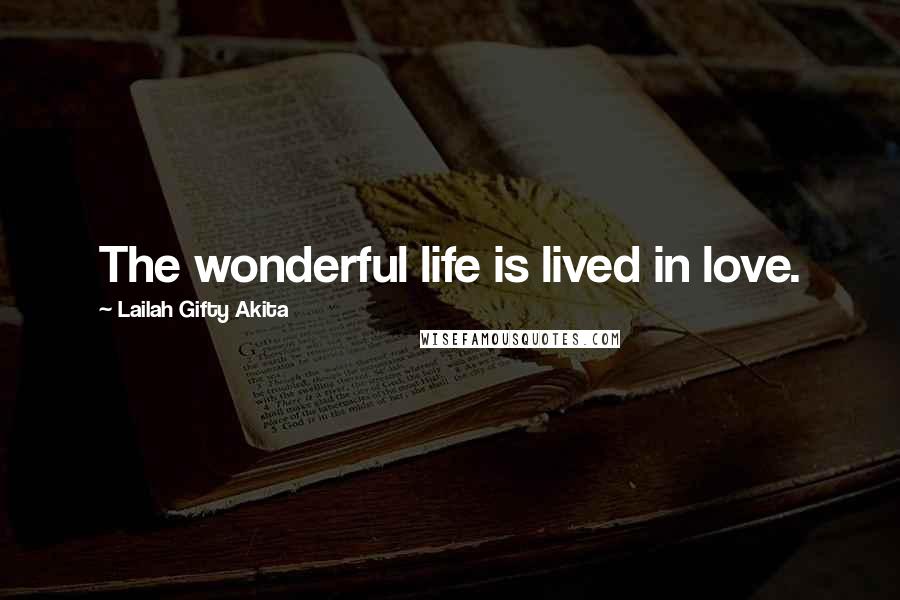 Lailah Gifty Akita Quotes: The wonderful life is lived in love.