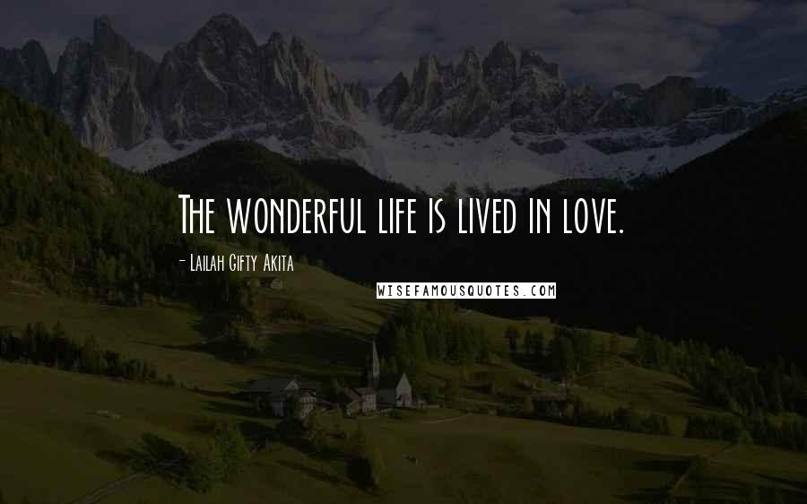 Lailah Gifty Akita Quotes: The wonderful life is lived in love.