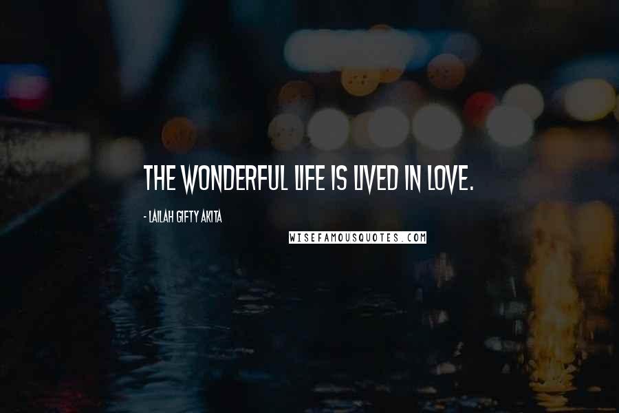 Lailah Gifty Akita Quotes: The wonderful life is lived in love.