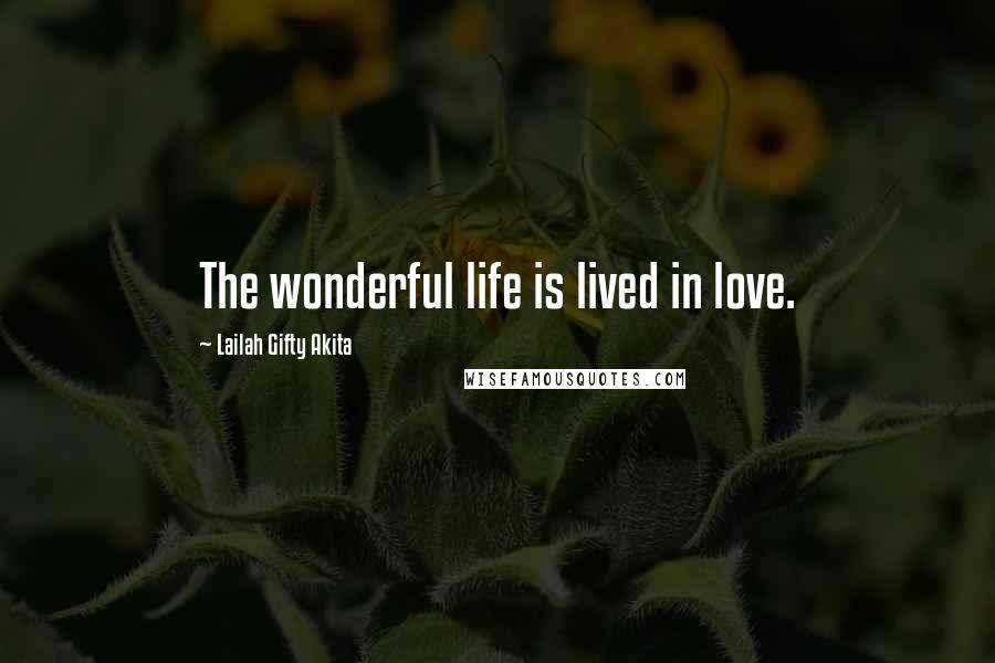 Lailah Gifty Akita Quotes: The wonderful life is lived in love.