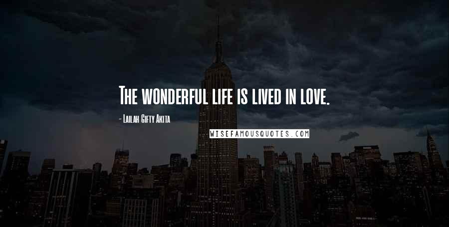 Lailah Gifty Akita Quotes: The wonderful life is lived in love.