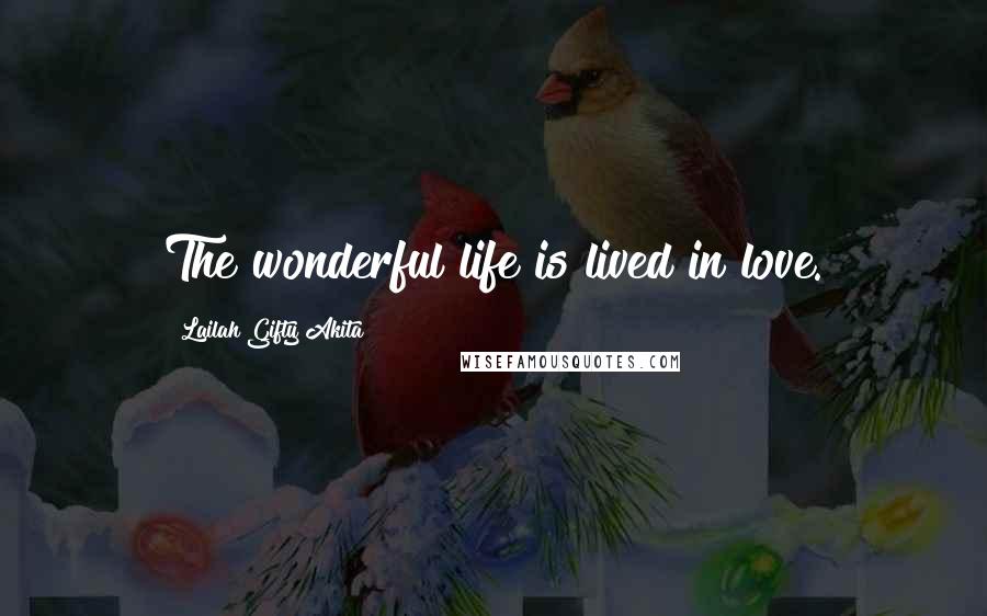 Lailah Gifty Akita Quotes: The wonderful life is lived in love.