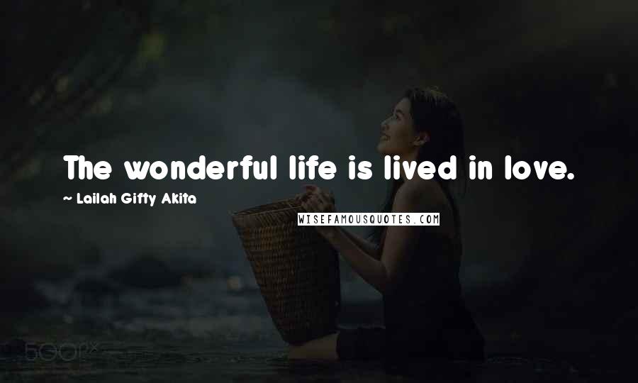 Lailah Gifty Akita Quotes: The wonderful life is lived in love.