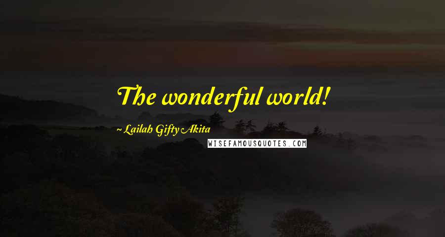 Lailah Gifty Akita Quotes: The wonderful world!