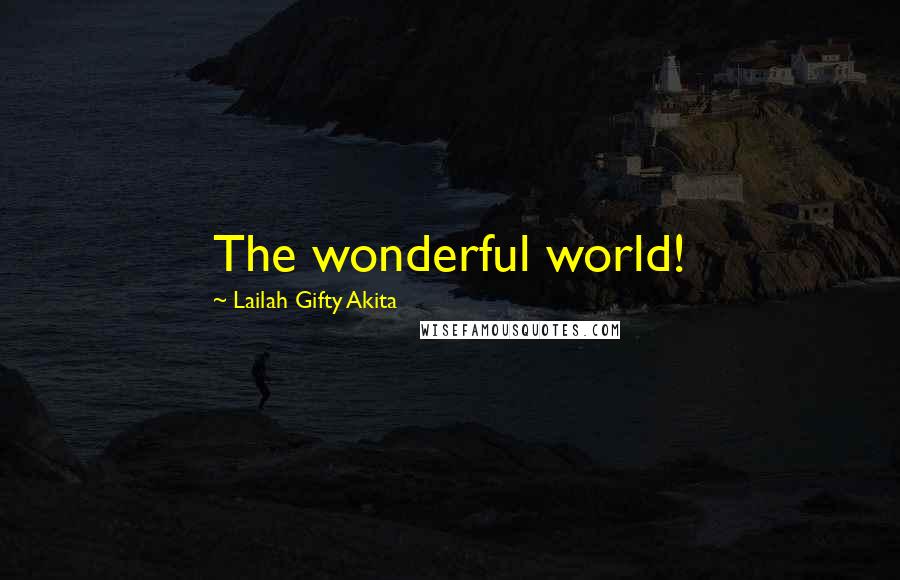 Lailah Gifty Akita Quotes: The wonderful world!