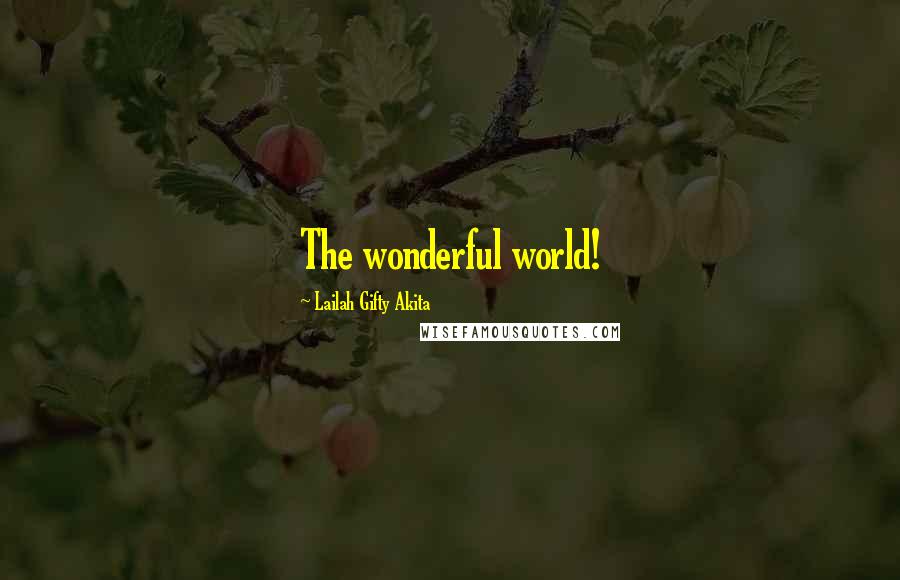 Lailah Gifty Akita Quotes: The wonderful world!