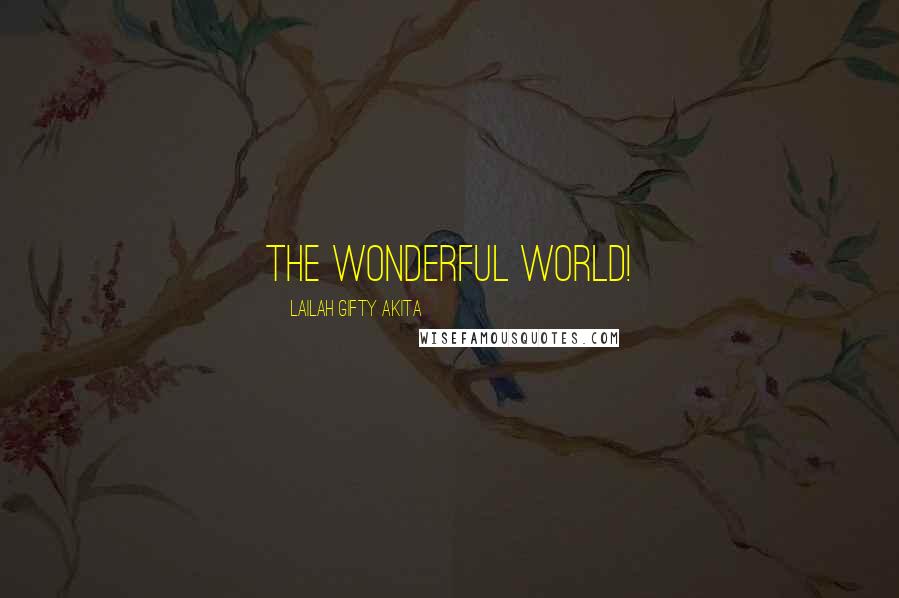 Lailah Gifty Akita Quotes: The wonderful world!