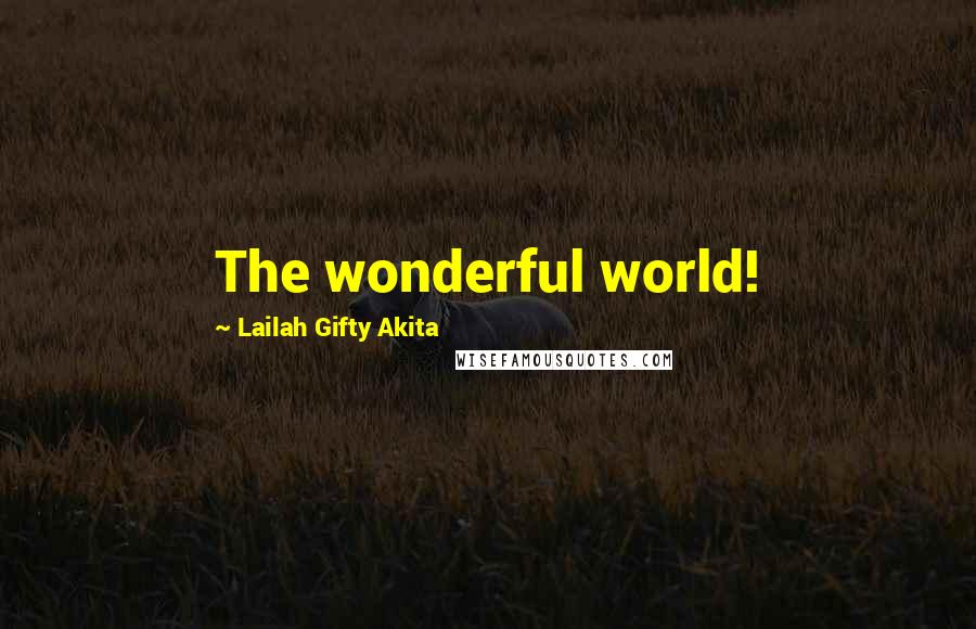 Lailah Gifty Akita Quotes: The wonderful world!