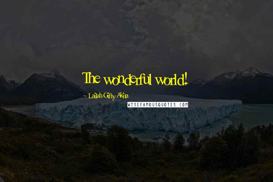 Lailah Gifty Akita Quotes: The wonderful world!