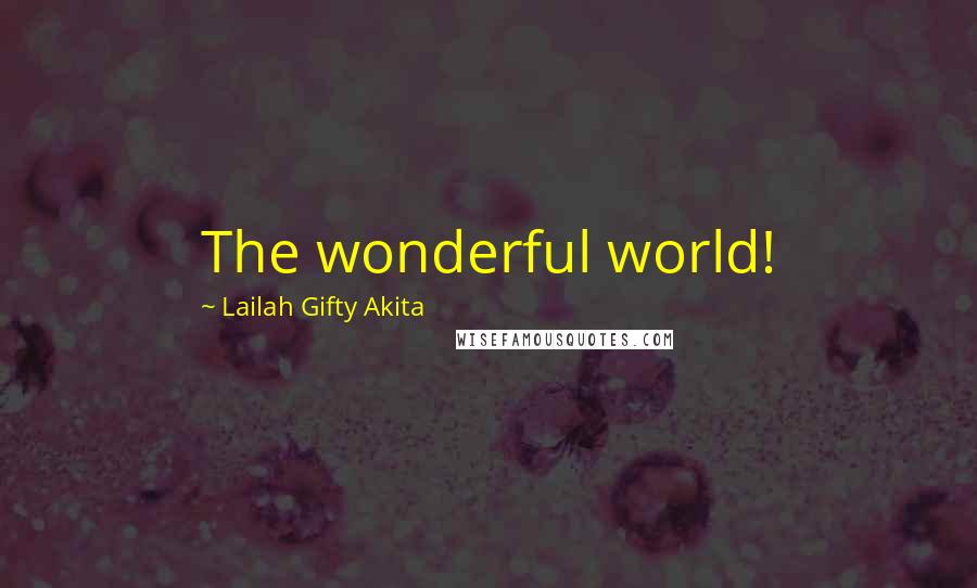 Lailah Gifty Akita Quotes: The wonderful world!