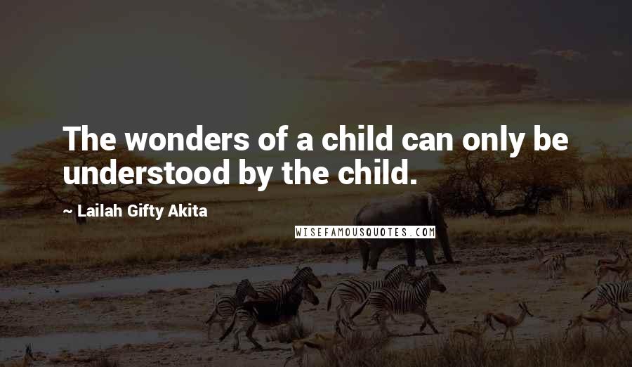 Lailah Gifty Akita Quotes: The wonders of a child can only be understood by the child.