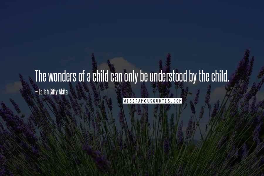 Lailah Gifty Akita Quotes: The wonders of a child can only be understood by the child.