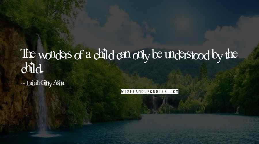 Lailah Gifty Akita Quotes: The wonders of a child can only be understood by the child.