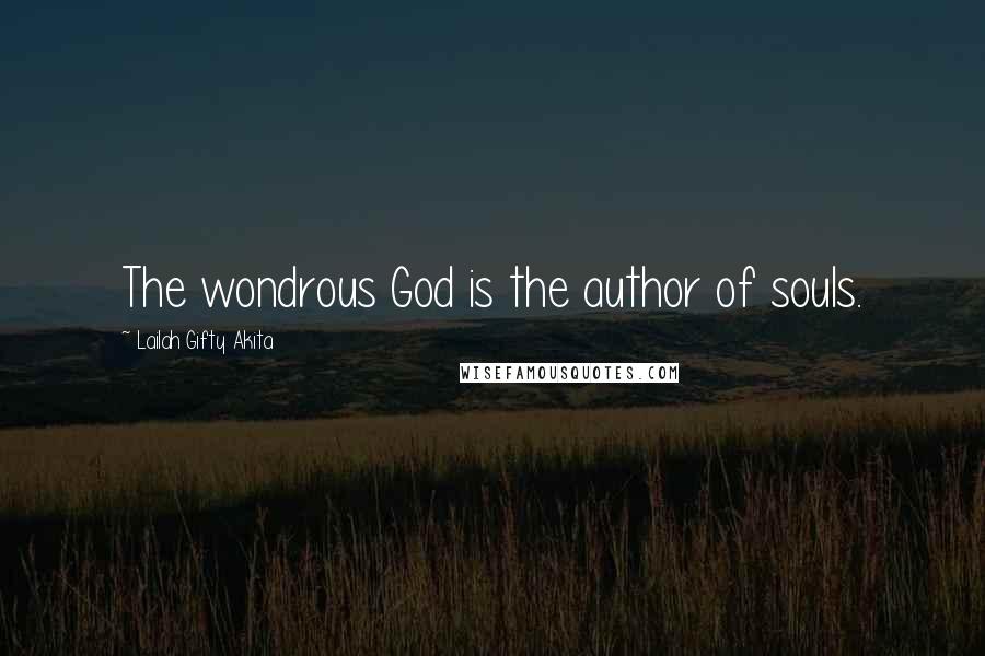 Lailah Gifty Akita Quotes: The wondrous God is the author of souls.
