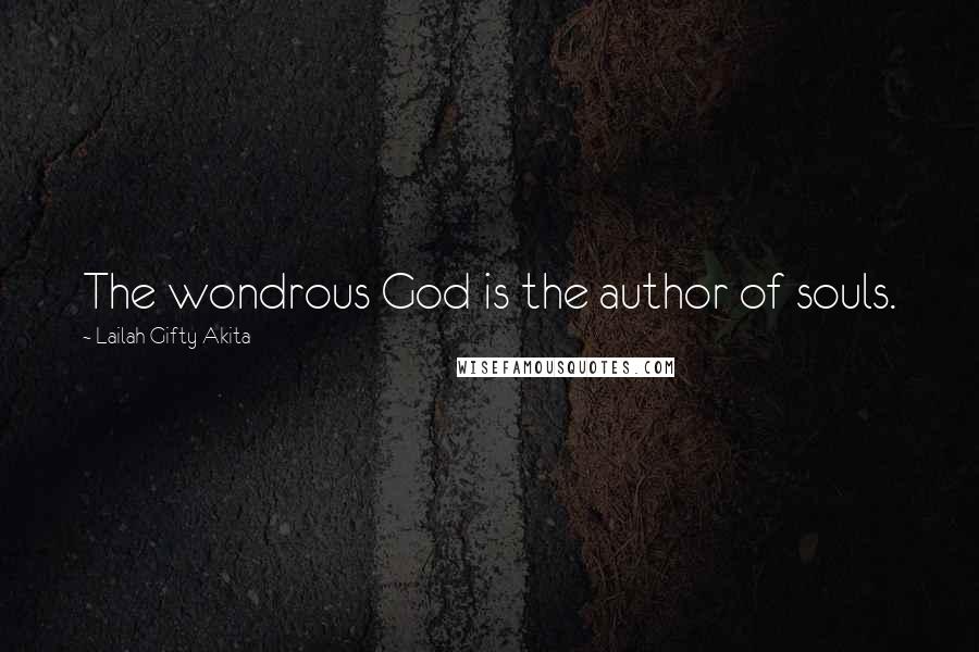 Lailah Gifty Akita Quotes: The wondrous God is the author of souls.