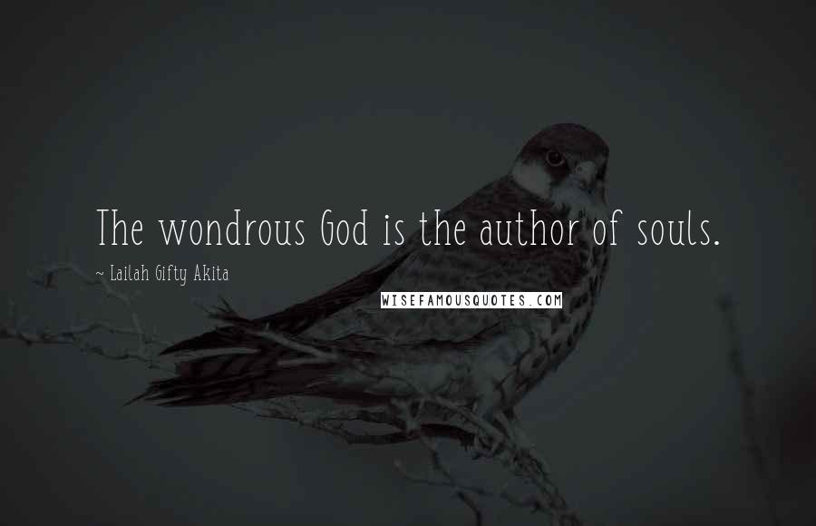 Lailah Gifty Akita Quotes: The wondrous God is the author of souls.