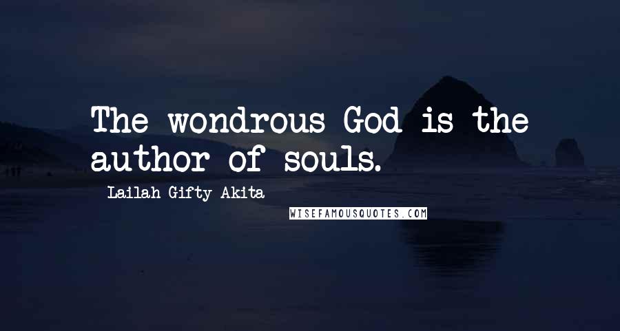 Lailah Gifty Akita Quotes: The wondrous God is the author of souls.