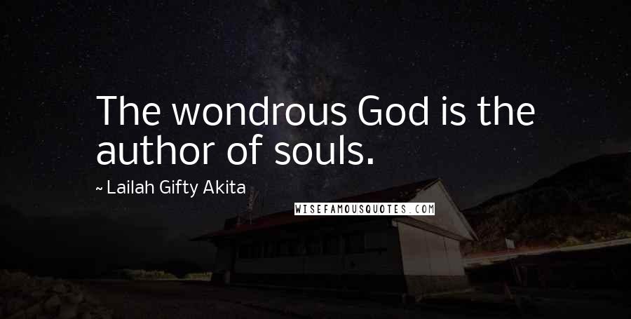 Lailah Gifty Akita Quotes: The wondrous God is the author of souls.