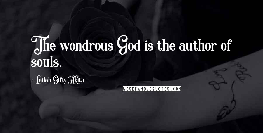 Lailah Gifty Akita Quotes: The wondrous God is the author of souls.