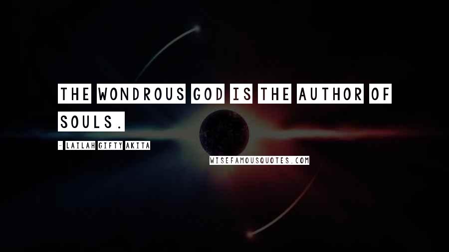 Lailah Gifty Akita Quotes: The wondrous God is the author of souls.