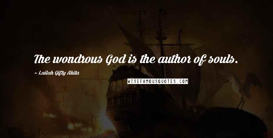 Lailah Gifty Akita Quotes: The wondrous God is the author of souls.