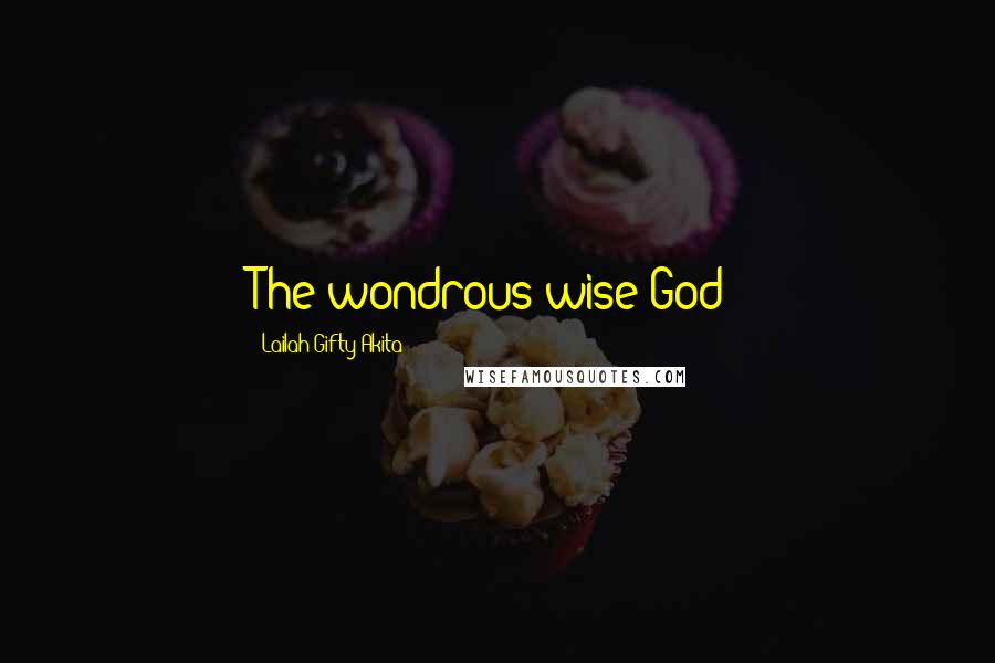 Lailah Gifty Akita Quotes: The wondrous wise God!