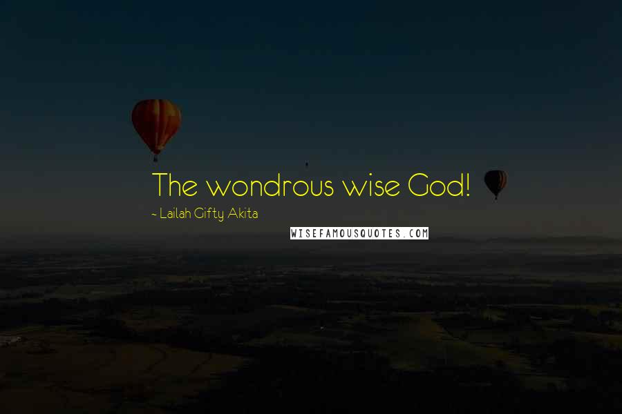 Lailah Gifty Akita Quotes: The wondrous wise God!