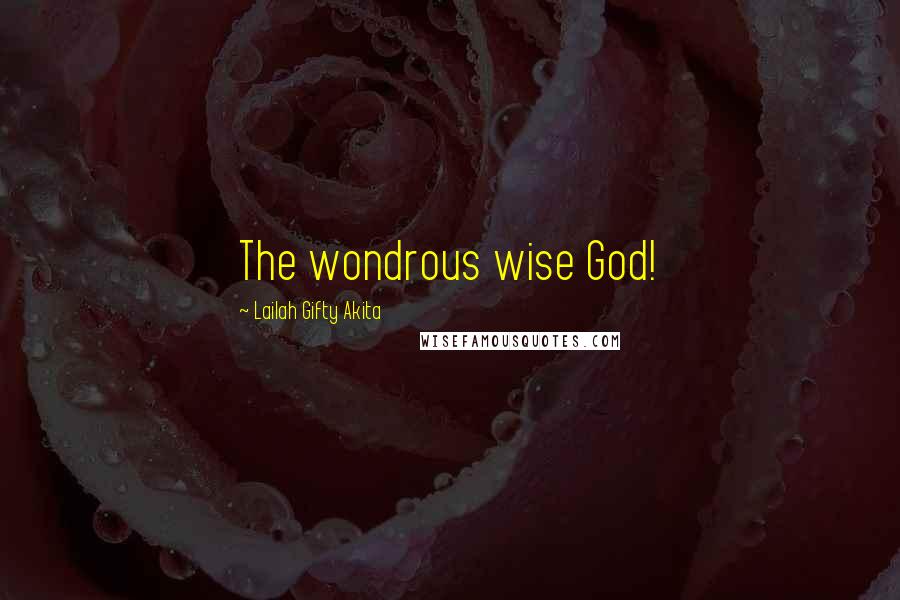 Lailah Gifty Akita Quotes: The wondrous wise God!