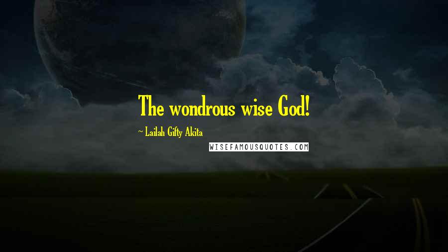 Lailah Gifty Akita Quotes: The wondrous wise God!