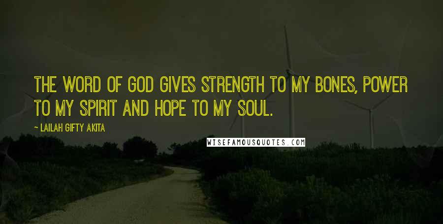 Lailah Gifty Akita Quotes: The word of God gives strength to my bones, power to my spirit and hope to my soul.