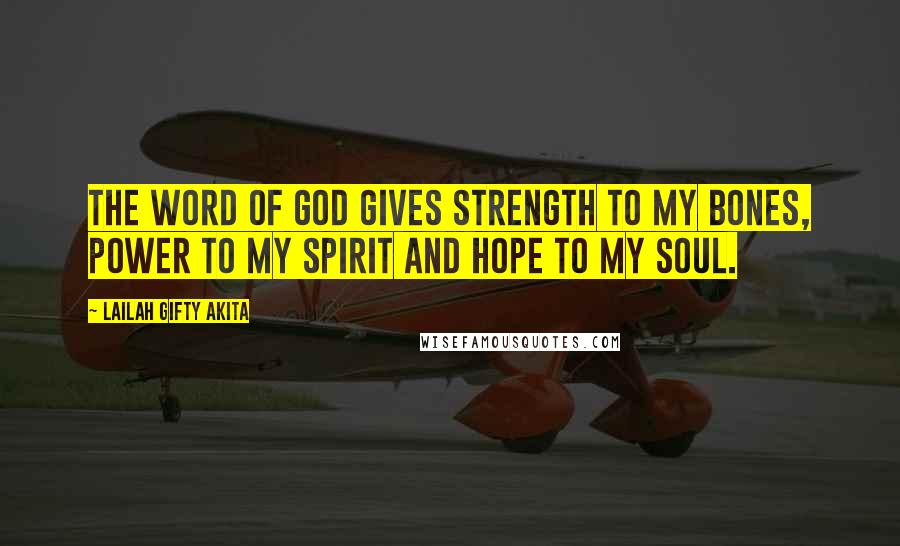 Lailah Gifty Akita Quotes: The word of God gives strength to my bones, power to my spirit and hope to my soul.
