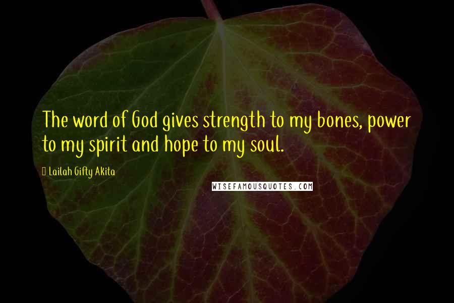 Lailah Gifty Akita Quotes: The word of God gives strength to my bones, power to my spirit and hope to my soul.