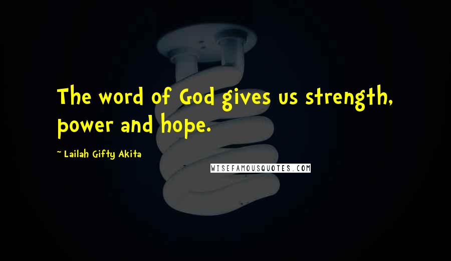 Lailah Gifty Akita Quotes: The word of God gives us strength, power and hope.