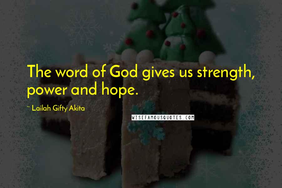 Lailah Gifty Akita Quotes: The word of God gives us strength, power and hope.