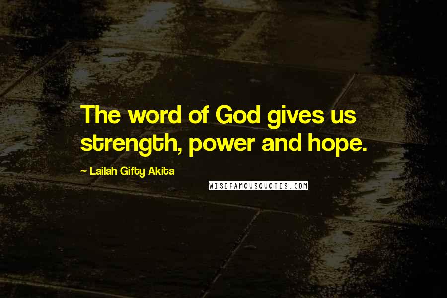 Lailah Gifty Akita Quotes: The word of God gives us strength, power and hope.