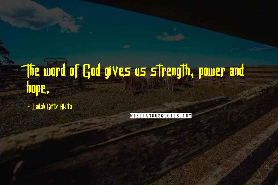 Lailah Gifty Akita Quotes: The word of God gives us strength, power and hope.