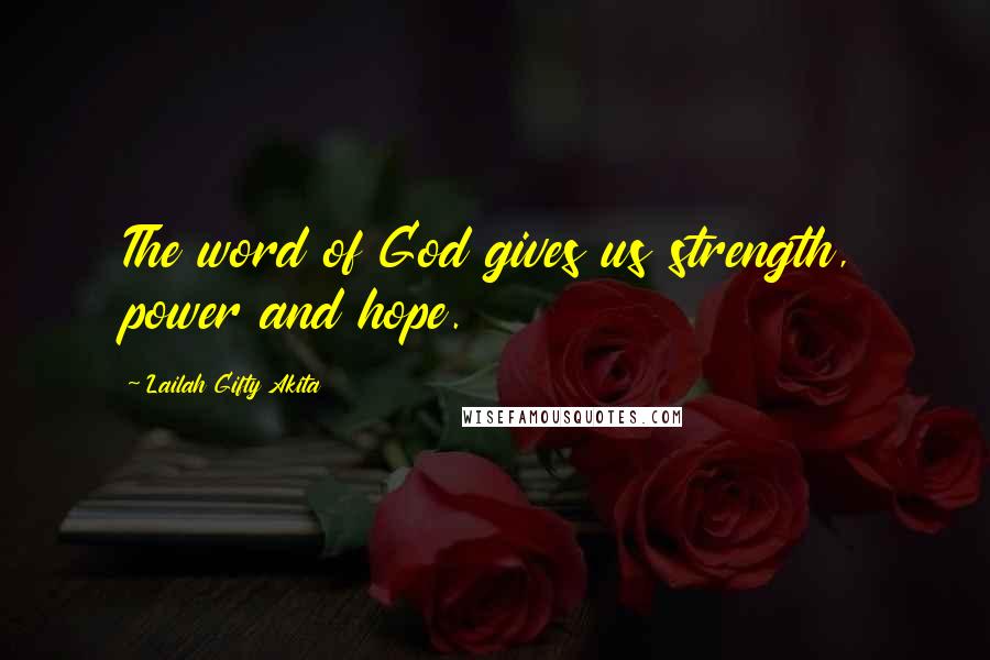 Lailah Gifty Akita Quotes: The word of God gives us strength, power and hope.